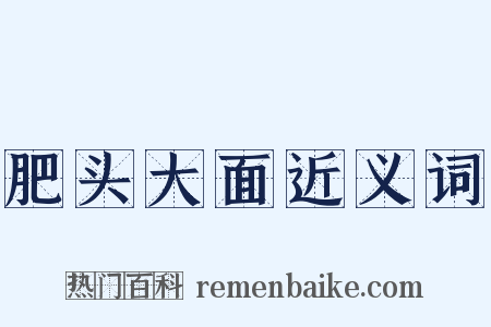 肥头大面近义词是什么意思的图片